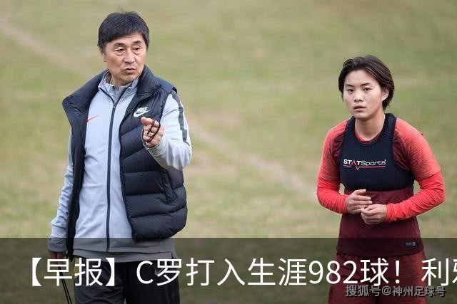 【早报】C罗打入生涯982球！利雅得胜利3比1费萨里！