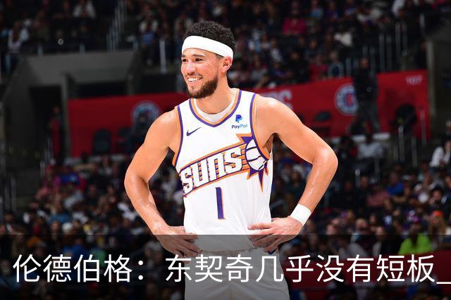 伦德伯格：东契奇几乎没有短板 面对他只能更加强硬并减少犯规