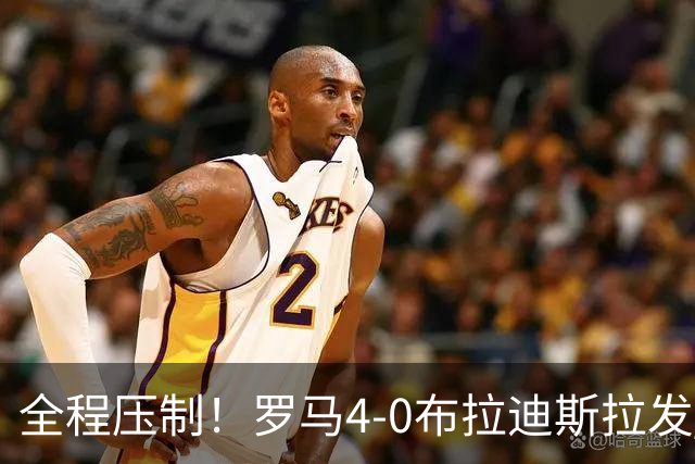 全程压制！罗马4-0布拉迪斯拉发 客队全场仅1射门 罗马26射10正