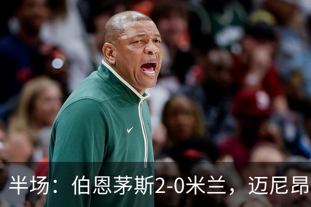 半场：伯恩茅斯2-0米兰，迈尼昂直红，小克鲁伊维特破门