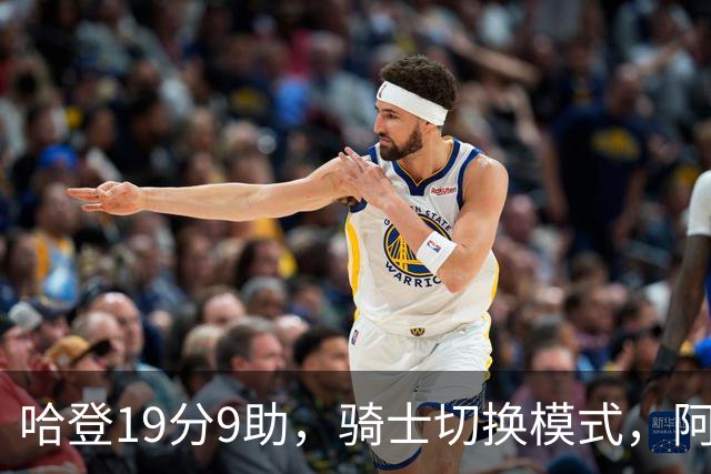哈登19分9助，骑士切换模式，阿特金森服软，但球队仍藏一个隐患