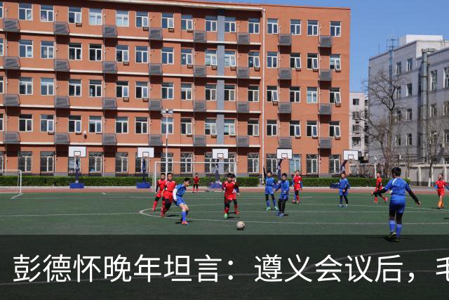 彭德怀晚年坦言：遵义会议后，毛主席靠这三件事让人心服口服