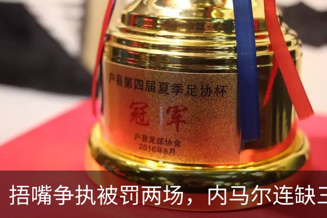 捂嘴争执被罚两场，内马尔连缺三战近一个月