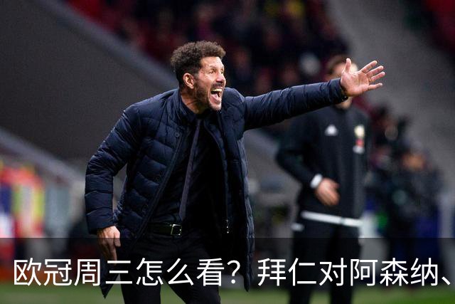 欧冠周三怎么看？拜仁对阿森纳、皇马对莱比锡同点开球