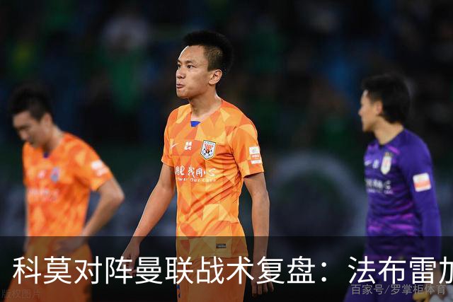 科莫对阵曼联战术复盘：法布雷加斯力压卡里克，帕斯掌控全局