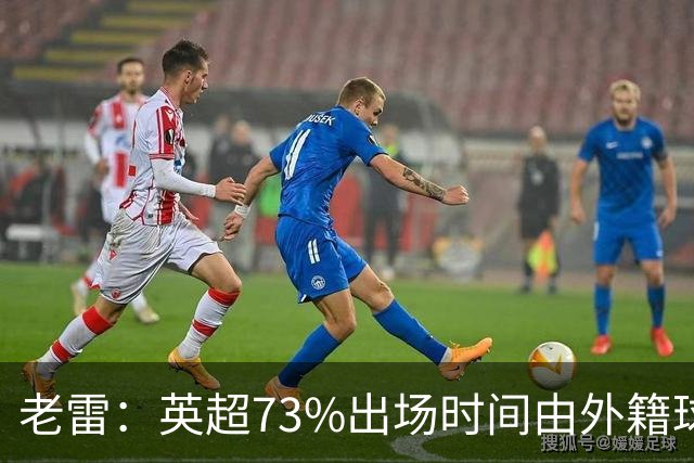 老雷：英超73%出场时间由外籍球员占据，球队青训流水线早已停摆
