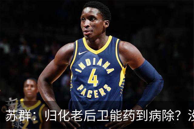 苏群：归化老后卫能药到病除？没错，但上头不让归化了