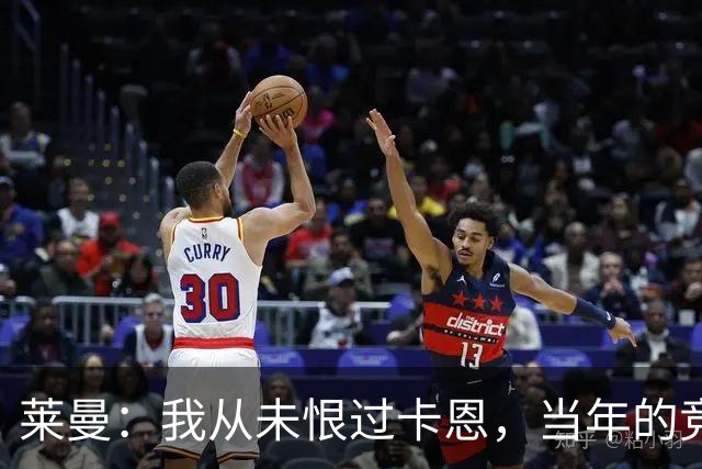 莱曼：我从未恨过卡恩，当年的竞争激励了我
