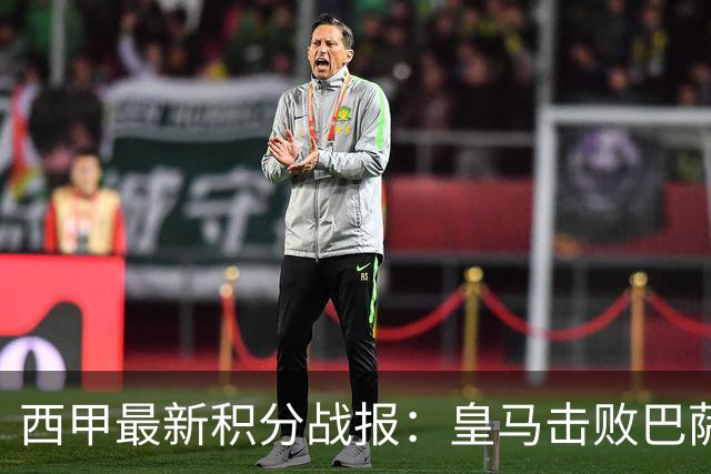 西甲最新积分战报：皇马击败巴萨，毕尔巴鄂竞技制造惨案，皇家社会险胜