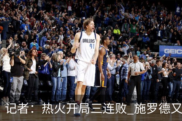 记者：热火开局三连败 施罗德又给自己打成核心了