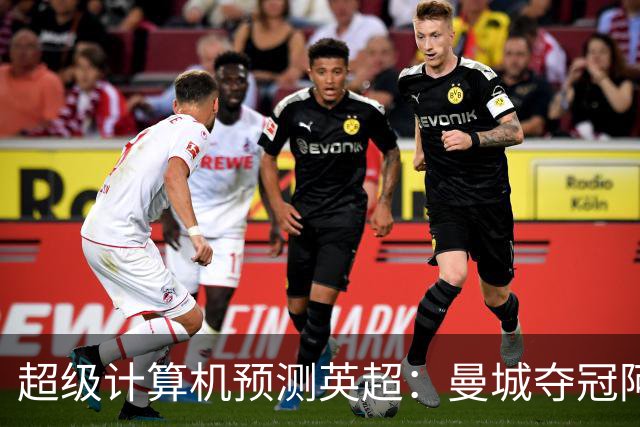 超级计算机预测英超：曼城夺冠阿森纳亚军，曼联第六热刺第七