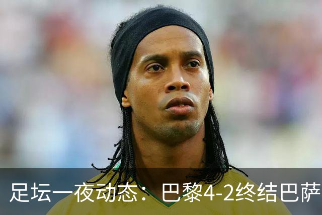 足坛一夜动态：巴黎4-2终结巴萨11连胜，曼城大捷，利物浦灭黄潜