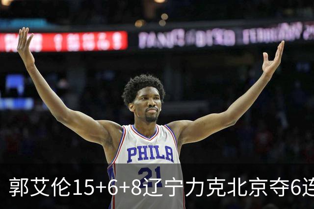 郭艾伦15+6+8辽宁力克北京夺6连胜 曾凡博19分
