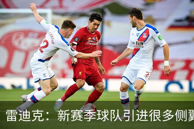 雷迪克：新赛季球队引进很多侧翼 克内克特现在的处境确实很艰难