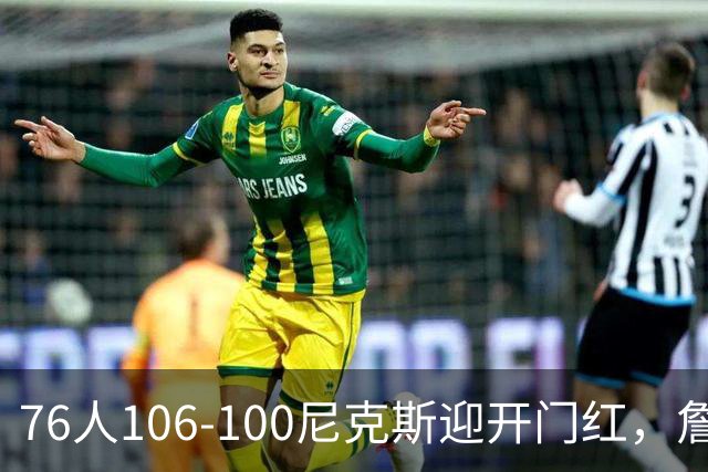 76人106-100尼克斯迎开门红，詹姆斯14+9+7，马克西28分，布伦森19中6
